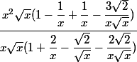 \dfrac{x^2\sqrt x (1 -\dfrac{1}{x}+\dfrac{1}{x}-\dfrac{3\sqrt 2 }{x\sqrt x})}{x\sqrt x(1+\dfrac{2}{x}-\dfrac{\sqrt 2 }{\sqrt x }-\dfrac{2\sqrt 2 }{x\sqrt x})}